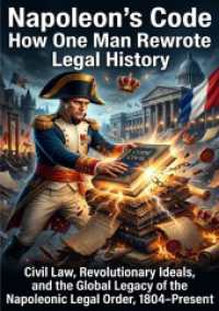 Napoleon's Code: How One Man Rewrote Legal History : Civil Law， Revolutionary Ideals， and the Global Legacy of the Napoleonic Legal Order， 1804-Present.DE