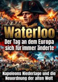 Waterloo: Der Tag an dem Europa sich f&uuml;r immer &auml;nderte : Napoleons Niederlage und die Neuordnung der alten Welt.DE