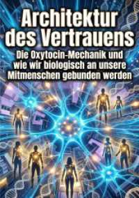 Architektur des Vertrauens : Die Oxytocin-Mechanik und wie wir biologisch an unsere Mitmenschen gebunden werden.DE