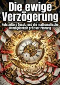 Die ewige Verz&ouml;gerung : Hofstadters Gesetz und die mathematische Unm&ouml;glichkeit pr&auml;ziser Planung.DE