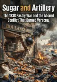 Sugar and Artillery : The 1838 Pastry War and the Absurd Conflict That Burned Veracruz.DE