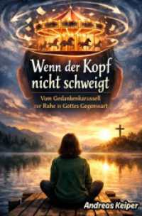 Wenn der Kopf nicht schweigt : Vom Gedankenkarussell zur Ruhe in Gottes Gegenwart.DE