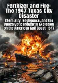 Fertilizer and Fire: The 1947 Texas City Disaster : Chemistry, Negligence, and the Apocalyptic Industrial Explosion on the American Gulf Coast, 1947.DE