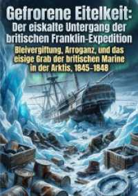 Gefrorene Eitelkeit: Der eiskalte Untergang der britischen Franklin-Expedition : Bleivergiftung, Arroganz, und das eisige Grab der britischen Marine in der Arktis, 1845-1848.DE