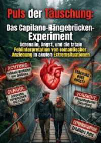 Puls der T&auml;uschung: Das Capilano-H&auml;ngebr&uuml;cken-Experiment : Adrenalin, Angst, und die fatale Fehlinterpretation von romantischer Anziehung in akuten Extremsituationen.DE
