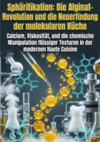 Sph&auml;rifikation: Die Alginat-Revolution und die Neuerfindung der molekularen K&uuml;che : Calcium, Viskosit&auml;t, und die chemische Manipulation fl&uuml;ssiger Texturen in der modernen Haute Cuisine.DE