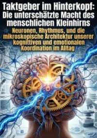 Taktgeber im Hinterkopf: Die untersch&auml;tzte Macht des menschlichen Kleinhirns : Neuronen, Rhythmus, und die mikroskopische Architektur unserer kognitiven und emotionalen Koordination im Alltag.DE