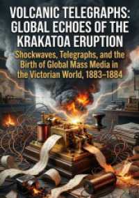 Volcanic Telegraphs: Global Echoes of the Krakatoa Eruption : Shockwaves, Telegraphs, and the Birth of Global Mass Media in the Victorian World, 1883-1884.DE