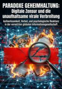 Paradoxe Geheimhaltung: Digitale Zensur und die unaufhaltsame virale Verbreitung : Aufmerksamkeit, Verbot, und psychologische Reaktanz in der vernetzten globalen Informationsgesellschaft.DE
