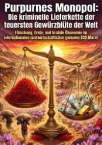 Purpurnes Monopol: Die kriminelle Lieferkette der teuersten Gew&uuml;rzbl&uuml;te der Welt : F&auml;lschung, Ernte, und brutale &Ouml;konomie im internationalen landwirtschaftlichen globalen B2B-Markt.DE