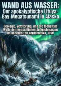 Wand aus Wasser: Der apokalyptische Lituya-Bay-Megatsunami in Alaska : Geologie, Zerst&ouml;rung, und die t&ouml;dlichste Welle der menschlichen Aufzeichnungen im unber&uuml;hrten Nordamerika, 1958.DE