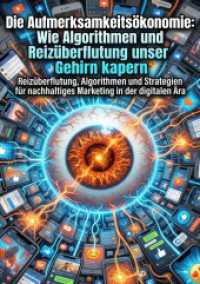 Die Aufmerksamkeits&ouml;konomie: Wie Algorithmen und Reiz&uuml;berflutung unser Gehirn kapern : Reiz&uuml;berflutung, Algorithmen und Strategien f&uuml;r nachhaltiges Marketing in der digitalen &Auml;ra.DE