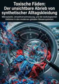 Toxische F&auml;den: Der unsichtbare Abrieb von synthetischer Alltagskleidung : Mikroplastik, Umweltverschmutzung, und die toxikologischen Gefahren in den modernen globalen Wassersystemen.DE