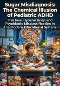 Sugar Misdiagnosis: The Chemical Illusion of Pediatric ADHD : Fructose， Hyperactivity， and Psychiatric Misclassification in the Modern Educational System.DE