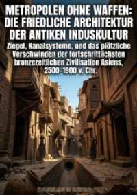 Metropolen ohne Waffen: Die friedliche Architektur der antiken Induskultur : Ziegel, Kanalsysteme, und das pl&ouml;tzliche Verschwinden der fortschrittlichsten bronzezeitlichen Zivilisation Asiens, 2500-1900 v. Chr..DE