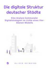 Die digitale Struktur deutscher St&auml;dte : Eine Analyse kommunaler Digitalstrategien im Lichte eines Vier-Ebenen-Modells.DE （8. Aufl.）