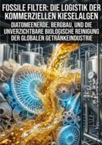 Fossile Filter: Die Logistik der kommerziellen Kieselalgen : Diatomeenerde, Bergbau, und die unverzichtbare biologische Reinigung der globalen Getr&auml;nkeindustrie.DE