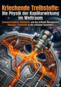 Kriechende Treibstoffe: Die Physik der Kapillarwirkung im Weltraum : Schwerelosigkeit, Geometrie, und das brillante Management fl&uuml;ssiger Triebstoffe in der orbitalen Raumfahrt.DE