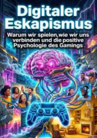 Digitaler Eskapismus : Warum wir spielen， wie wir uns verbinden und die positive Psychologie des Gamings