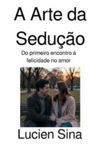 A Arte da Sedu&ccedil;&atilde;o : Do primeiro encontro &agrave; felicidade no amor.DE
