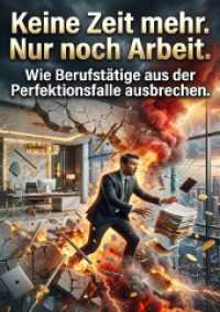 Keine Zeit mehr. Nur noch Arbeit. : Wie Berufst&auml;tige aus der Perfektionsfalle ausbrechen..DE