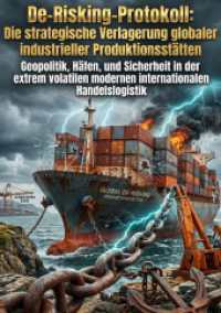 De-Risking-Protokoll: Die strategische Verlagerung globaler industrieller Produktionsst&auml;tten : Geopolitik, H&auml;fen, und Sicherheit in der extrem volatilen modernen internationalen Handelslogistik.DE