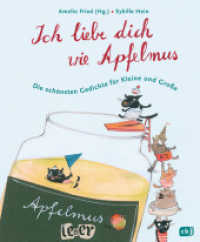 Ich liebe dich wie Apfelmus : Die schönsten Gedichte für Kleine und Große - Jubiläumsausgabe （Überarbeitete Neuausgabe. 2014. 144 S. Mit fbg. Illustrationen. 2）