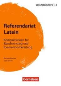 Referendariat Latein : Kompaktwissen für Berufseinstieg und Examensvorbereitung. Buch mit Materialien zum Download (Fachreferendariat Sekundarstufe I und II)