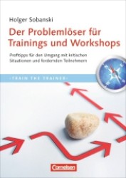 Der Problemlöser für Trainings und Workshops : Profitipps für den Umgang mit kritischen Situationen und fordernden Teilnehmern (Train the Trainer) （2012. 214 S. 24 cm）