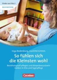 So fühlen sich die Kleinsten wohl : Beziehungsvoll pflegen und Körperbewusstsein stärken in Kita und Tagespflege (Kinder von 0 bis 3 - Basiswissen)