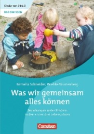 Was wir gemeinsam alles können : Beziehungen unter Kindern in den ersten Lebensjahren (Kinder von 0 bis 3 - Basiswissen)