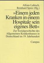 »Einem jeden Kranken in einem Hospitale sein eigenes Zimmer und Bett« : Zur Sozialgeschichte des Allgemeinen Krankenhauses in Deutschland im 19. Jahrhundert （2. Aufl. 2021. 470 S. 213 mm）