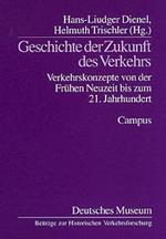 Geschichte der Zukunft des Verkehrs : Verkehrskonzepte von der Fr&uuml;hen Neuzeit bis zum 21. Jahrhundert (Deutsches Museum, Beitr&auml;ge zur Historischen Verkehrsforschung)
