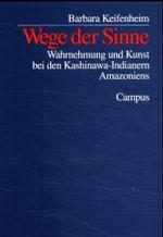 Wege der Sinne : Wahrnehmung und Kunst bei den Kashinawa-Indianern Amazoniens. Habil.-Schr.