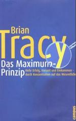Das Maximum-Prinzip : Mehr Erfolg， Freizeit und Einkommen - durch Konz