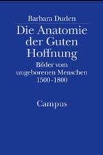 バーバラ・ドゥーデン著／生まれなかった者たちの解剖図録　１６－１８世紀<br>Die Anatomie der Guten Hoffnung : Bilder vom ungeborenen Menschen 1500-1800. Habil.-Schr. (Campus Historische Studien) （2005. 300 S. m. 80 Abb. 23 cm）