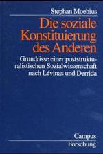 Die soziale Konstituierung des Anderen : Grundrisse einer poststrukturalistischen Sozialwissenschaft nach L&eacute;vinas und Derrida. Dissertationsschrift (Campus Forschung)