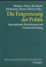 Die Entgrenzung der Politik : Internationale Beziehungen und Friedensforschung. Festschrift f&uuml;r Lothar Brock (Studien der Hessischen Stiftung Friedens- und Konfliktforschung)