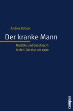 Der kranke Mann : Medizin und Geschlecht in der Literatur um 1900. Habilitationsschrift (Kultur der Medizin)