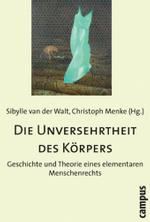 Die Unversehrtheit des K&ouml;rpers : Geschichte und Theorie eines elementaren Menschenrechts