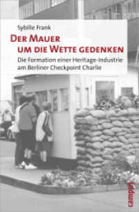 Der Mauer um die Wette gedenken : Die Formation einer Heritage-Industrie am Berliner Checkpoint Charlie. Dissertationsschrift （2009. 367 S. 20 Abbildungen. 215 mm）
