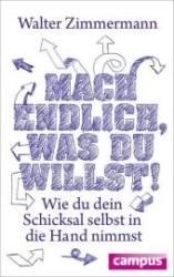 Mach endlich， was du willst! : Wie du dein Schicksal selbst in die Han