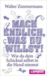 Mach endlich， was du willst! : Wie du dein Schicksal selbst in die Han