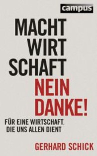 Machtwirtschaft - nein danke! : Für eine Wirtschaft， die uns allen die