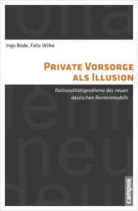 Private Vorsorge als Illusion : Rationalitätsprobleme des neuen deutschen Rentenmodells （2014. 317 S. 20 Grafiken und 13 Tabellen. 214 mm）