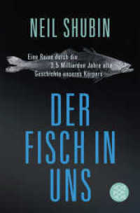 Der Fisch in uns : Eine Reise durch die 3,5 Milliarden Jahre alte Geschichte unseres Körpers (Fischer Taschenbücher 17442) （8. Aufl. 2015. 288 S. m. Abb. 190.00 mm）
