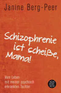 "Schizophrenie ist scheiße, Mama!" : Vom Leben mit meiner psychisch erkrankten Tochter (Fischer Taschenbücher 18914) （7. Aufl. 2013. 266 S. 190 mm）