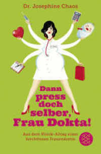 Dann press doch selber, Frau Dokta! : Aus dem Klinik-Alltag einer furchtlosen Frauenärztin (Fischer Taschenbücher 19634) （4. Aufl. 2017. 258 S. 190 mm）
