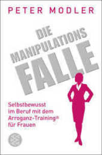 Die Manipulationsfalle : Selbstbewusst im Beruf mit dem Arroganz-Training® für Frauen (Fischer Taschenbücher 19824) （2. Aufl. 2017. 256 S. 190.00 mm）