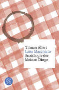Latte Macchiato : Soziologie der kleinen Dinge (Fischer Taschenbücher 29812) （2. Aufl. 2017. 240 S. 190 mm）